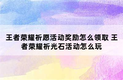 王者荣耀祈愿活动奖励怎么领取 王者荣耀祈光石活动怎么玩